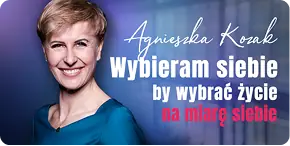 Wybieram siebie, by wybrać życie na miarę siebie — Agnieszka Kozak